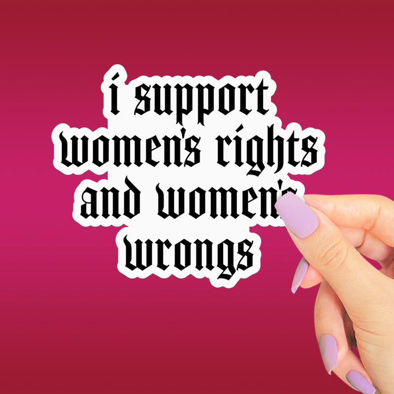 Support Womens Rights and Wrongs Sticker, Funny Feminist